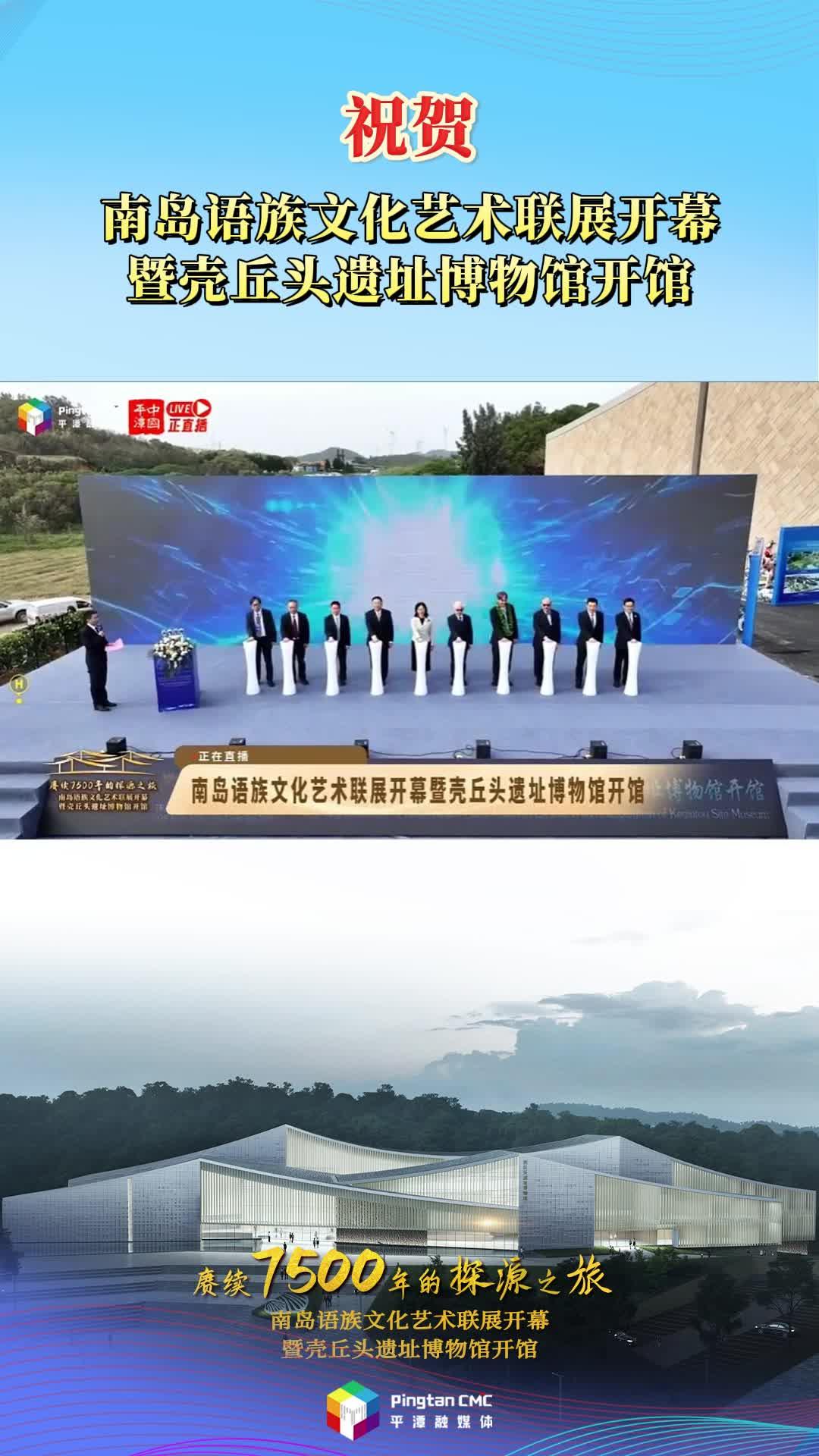 祝賀南島語族文化藝術(shù)聯(lián)展開幕暨殼丘頭遺址博物館開館！