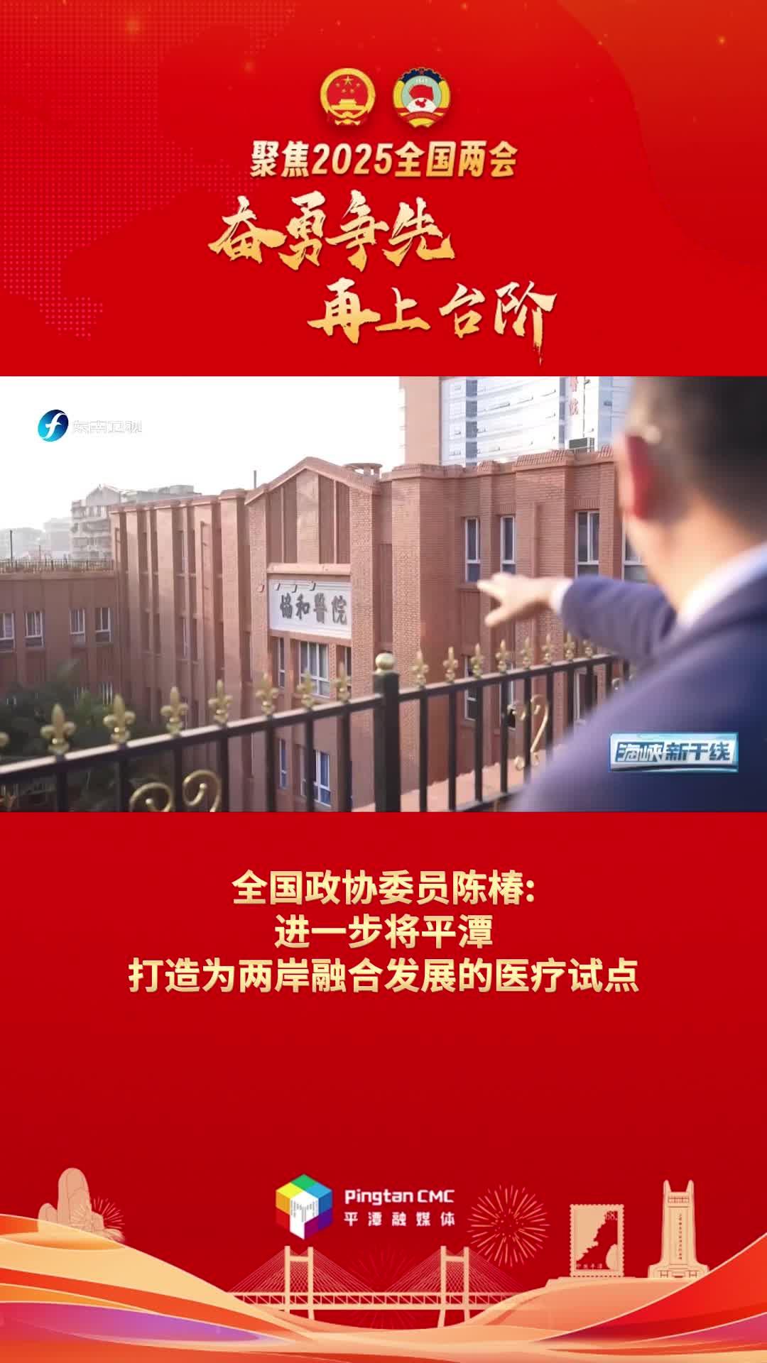 全國政協(xié)委員陳椿：進一步將平潭打造為兩岸融合發(fā)展的醫(yī)療試點